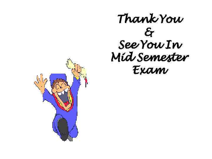 Thank You & See You In Mid Semester Exam 