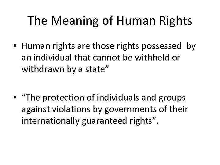 The Meaning of Human Rights • Human rights are those rights possessed by an