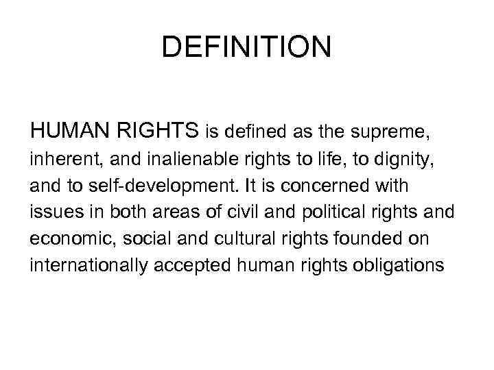 DEFINITION HUMAN RIGHTS is defined as the supreme, inherent, and inalienable rights to life,