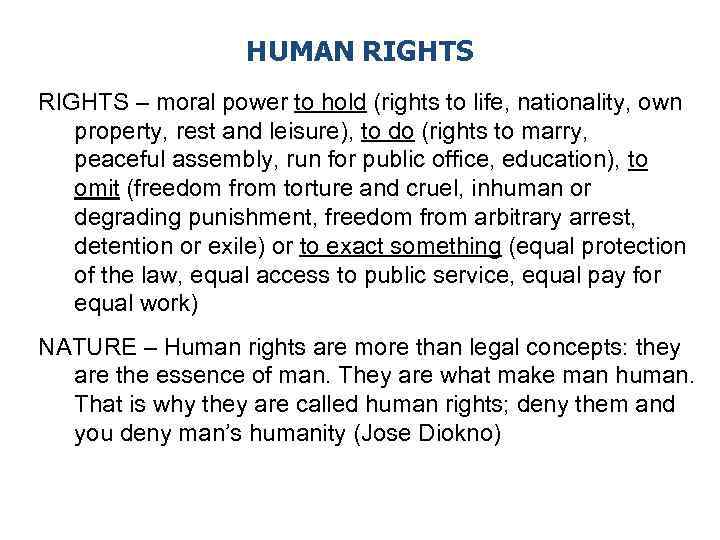 HUMAN RIGHTS – moral power to hold (rights to life, nationality, own property, rest