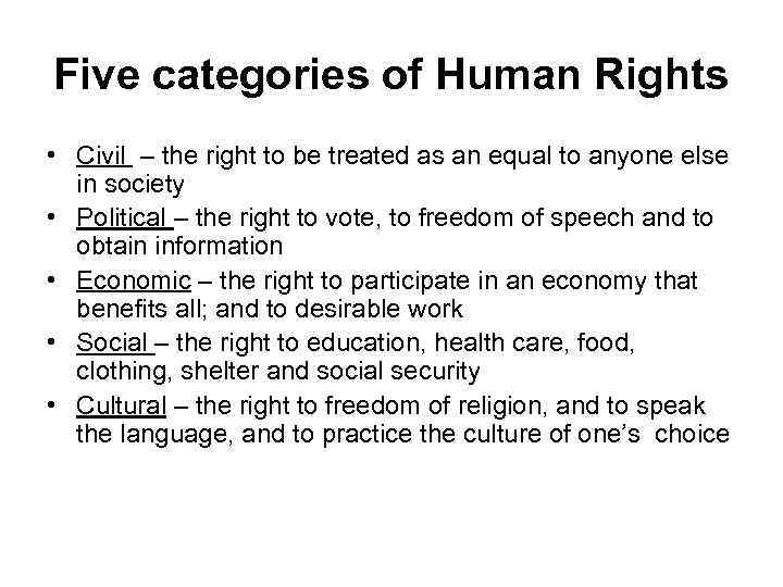 Five categories of Human Rights • Civil – the right to be treated as