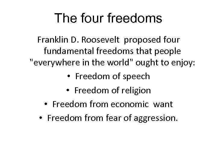 The four freedoms Franklin D. Roosevelt proposed four fundamental freedoms that people 