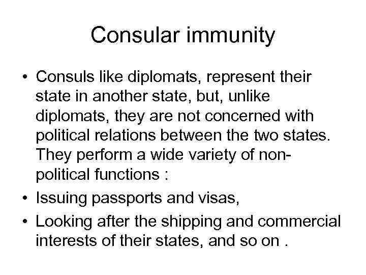Consular immunity • Consuls like diplomats, represent their state in another state, but, unlike