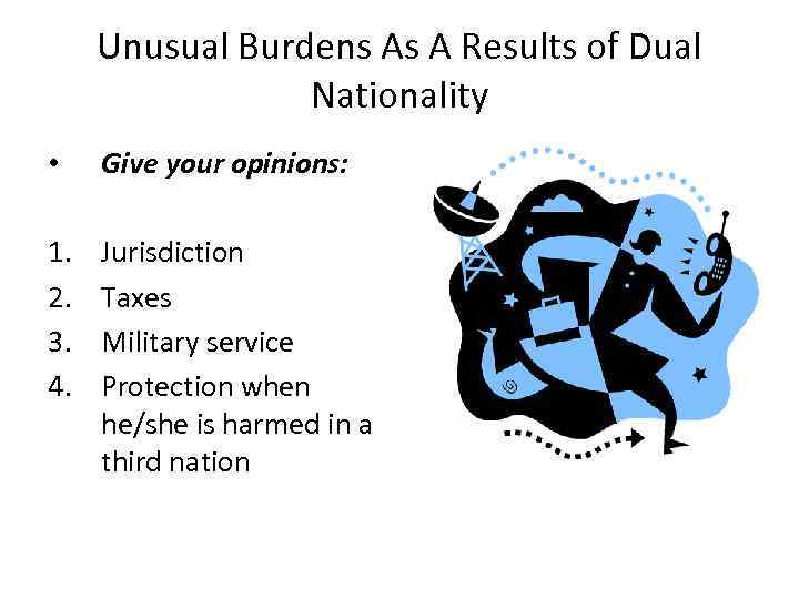 Unusual Burdens As A Results of Dual Nationality • Give your opinions: 1. 2.