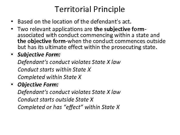 Territorial Principle • Based on the location of the defendant’s act. • Two relevant