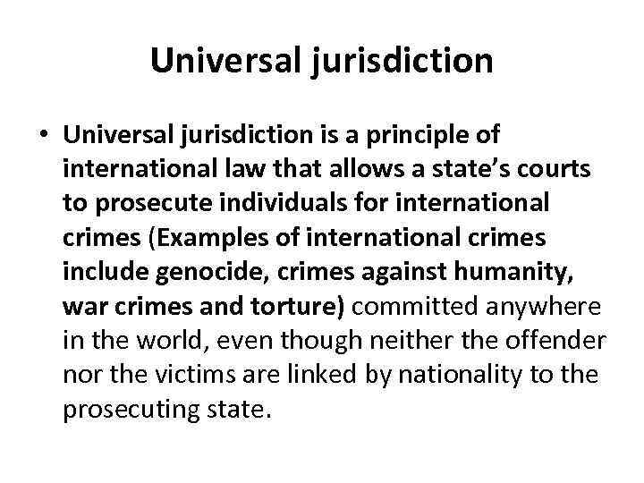 Universal jurisdiction • Universal jurisdiction is a principle of international law that allows a