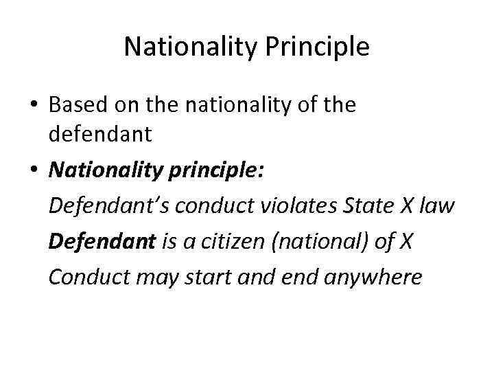 Nationality Principle • Based on the nationality of the defendant • Nationality principle: Defendant’s
