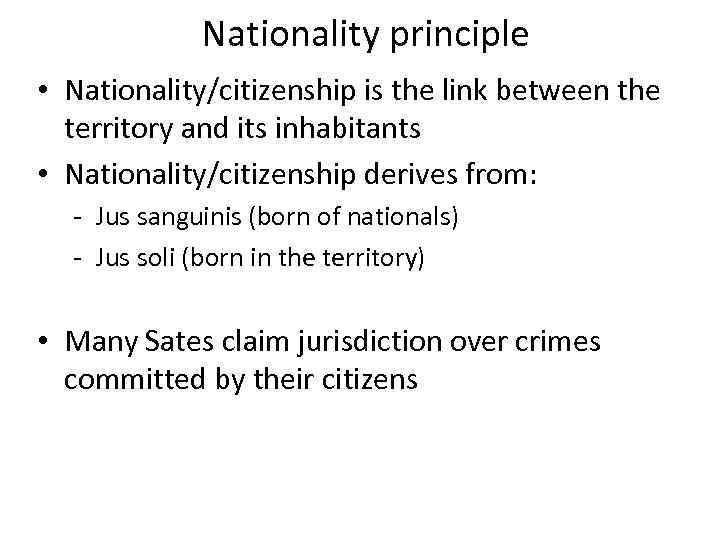 Nationality principle • Nationality/citizenship is the link between the territory and its inhabitants •