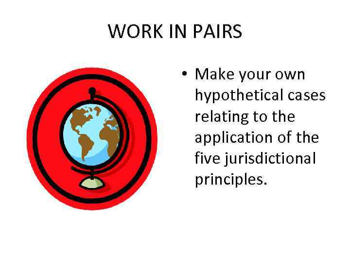 WORK IN PAIRS • Make your own hypothetical cases relating to the application of