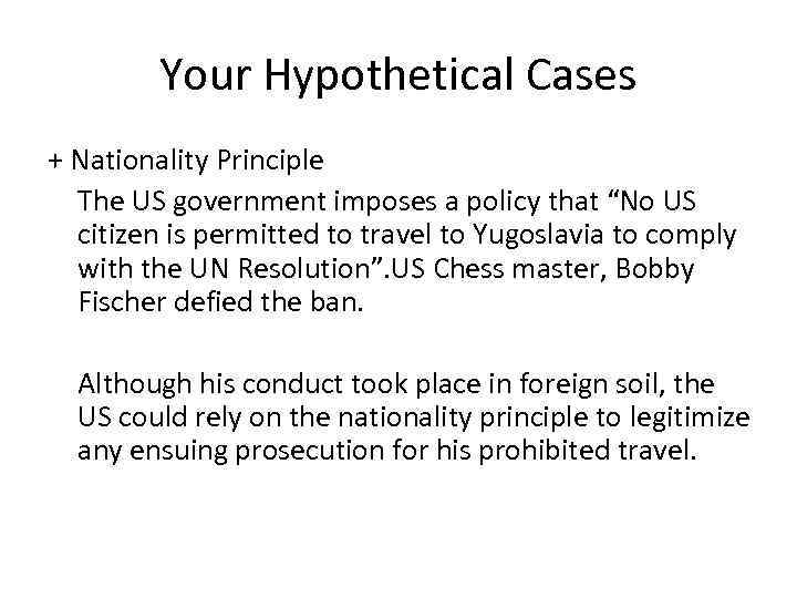 Your Hypothetical Cases + Nationality Principle The US government imposes a policy that “No