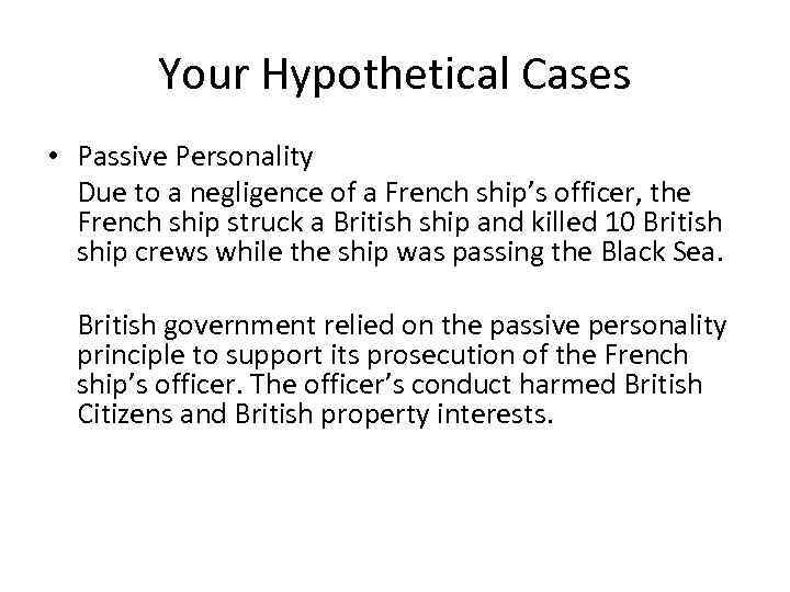 Your Hypothetical Cases • Passive Personality Due to a negligence of a French ship’s