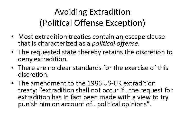Avoiding Extradition (Political Offense Exception) • Most extradition treaties contain an escape clause that
