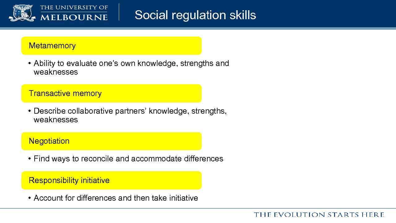 Social regulation skills Metamemory • Ability to evaluate one’s own knowledge, strengths and weaknesses