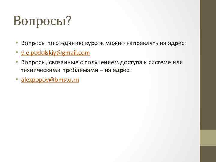 Вопросы? • Вопросы по созданию курсов можно направлять на адрес: • v. e. podolskiy@gmail.