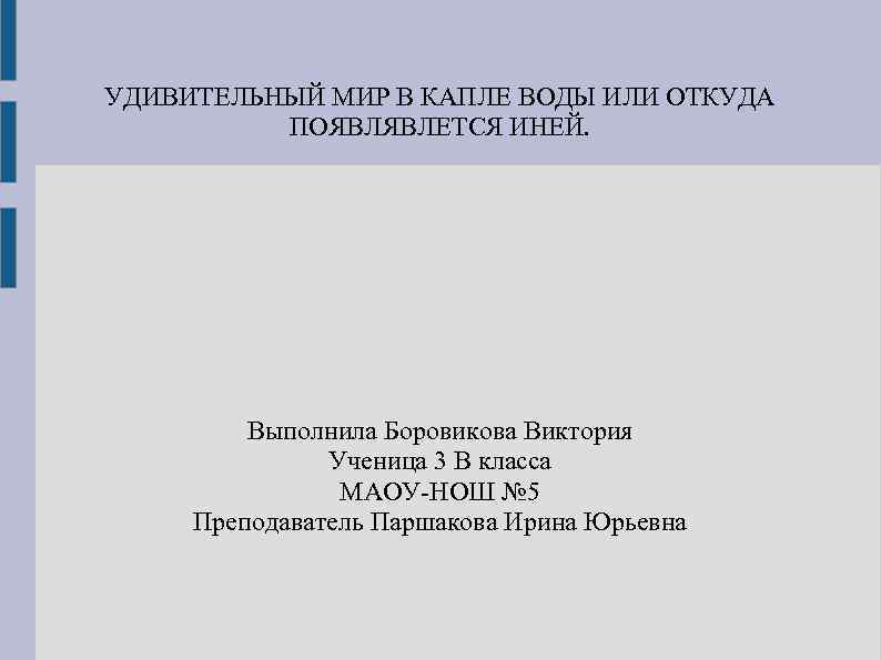 УДИВИТЕЛЬНЫЙ МИР В КАПЛЕ ВОДЫ ИЛИ ОТКУДА ПОЯВЛЯВЛЕТСЯ ИНЕЙ. Выполнила Боровикова Виктория Ученица 3