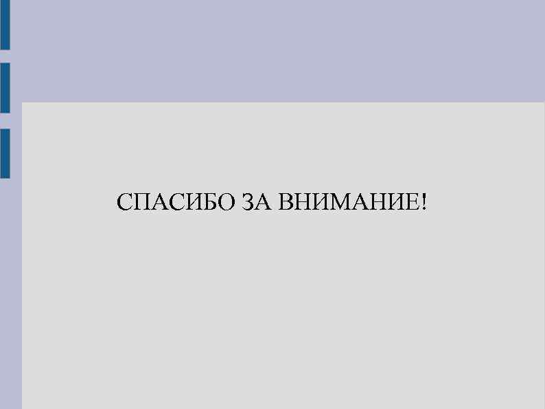 СПАСИБО ЗА ВНИМАНИЕ! 