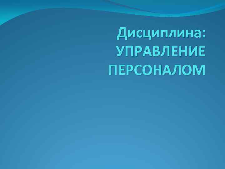 Дисциплина: УПРАВЛЕНИЕ ПЕРСОНАЛОМ 