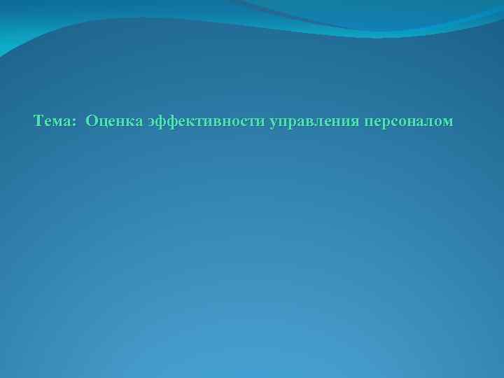 Тема: Оценка эффективности управления персоналом 