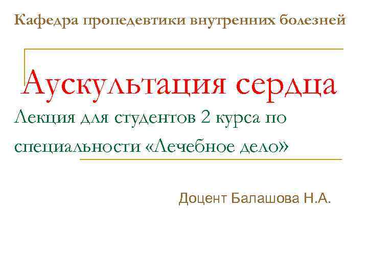 Кафедра пропедевтики внутренних болезней Аускультация сердца Лекция для студентов 2 курса по специальности «Лечебное