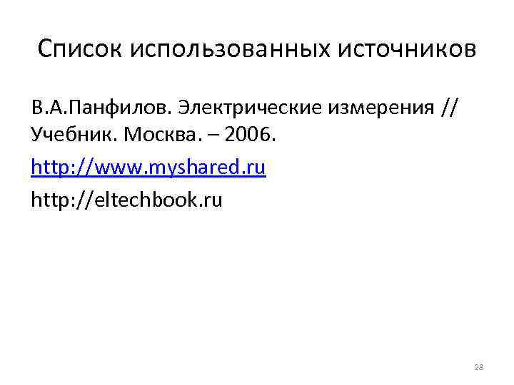 Список использованных источников В. А. Панфилов. Электрические измерения // Учебник. Москва. – 2006. http: