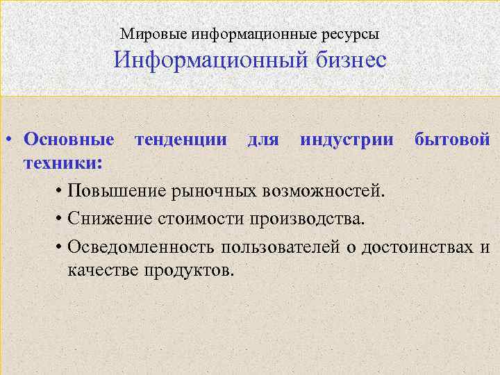 Мировые информационные ресурсы Информационный бизнес • Основные тенденции для индустрии бытовой техники: • Повышение