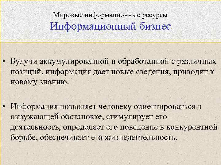 Мировые информационные ресурсы Информационный бизнес • Будучи аккумулированной и обработанной с различных позиций, информация