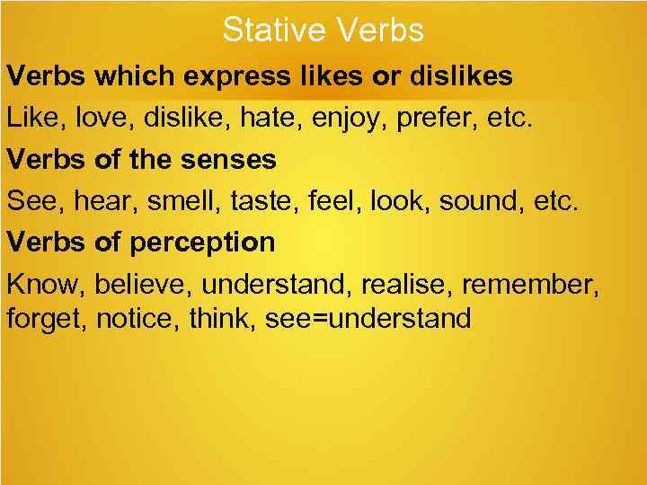 Stative Verbs which express likes or dislikes Like, love, dislike, hate, enjoy, prefer, etc.