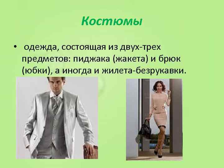 Костюмы • одежда, состоящая из двух трех предметов: пиджака (жакета) и брюк (юбки), а