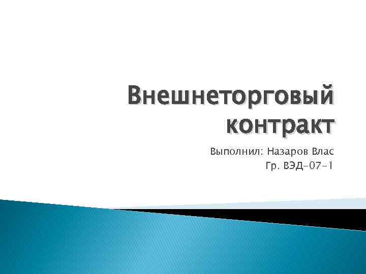Внешнеторговый контракт Выполнил: Назаров Влас Гр. ВЭД-07 -1 