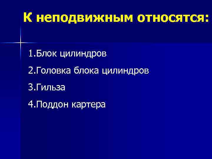 К неподвижным относятся: 1. Блок цилиндров 2. Головка блока цилиндров 3. Гильза 4. Поддон