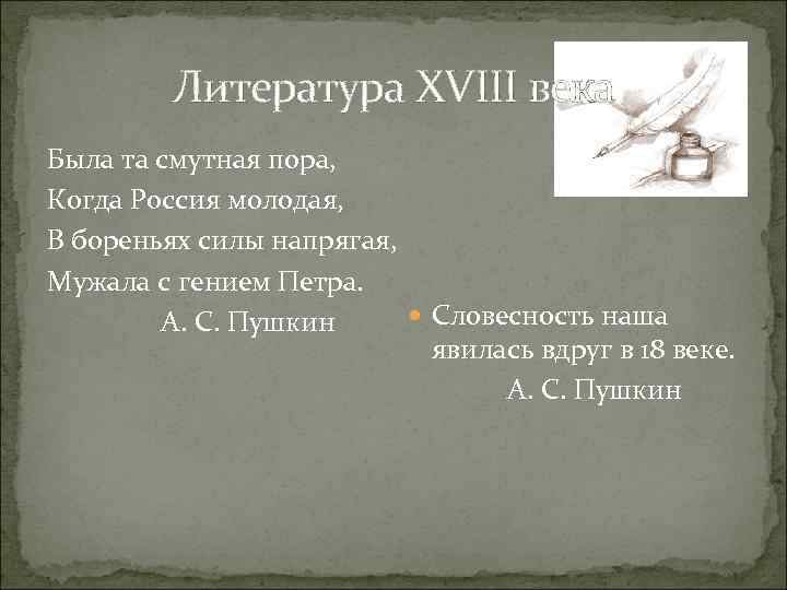 Литература XVIII века Была та смутная пора, Когда Россия молодая, В бореньях силы напрягая,