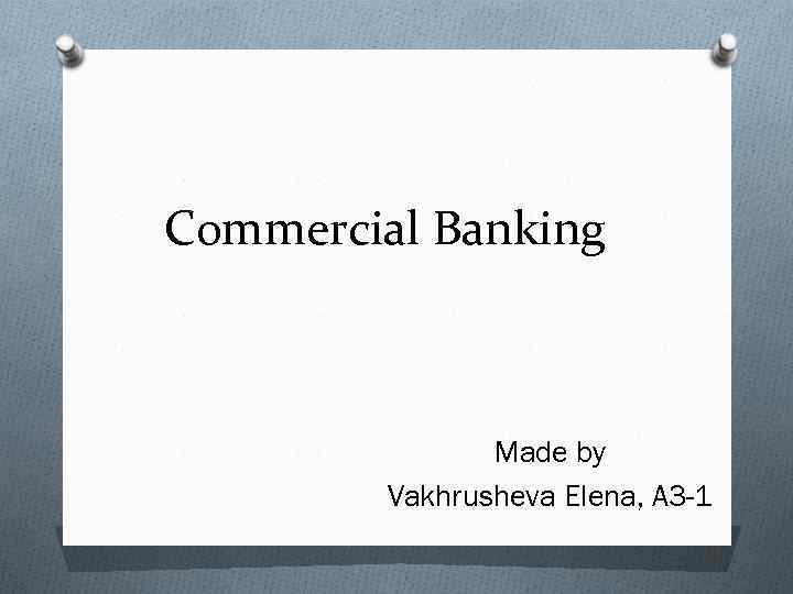 Commercial Banking Made by Vakhrusheva Elena, A 3 -1 