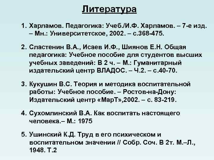Литература 1. Харламов. Педагогика: Учеб. /И. Ф. Харламов. – 7 -е изд. – Мн.