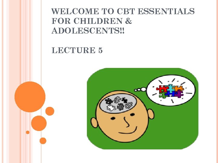 WELCOME TO CBT ESSENTIALS FOR CHILDREN & ADOLESCENTS!! LECTURE 5 