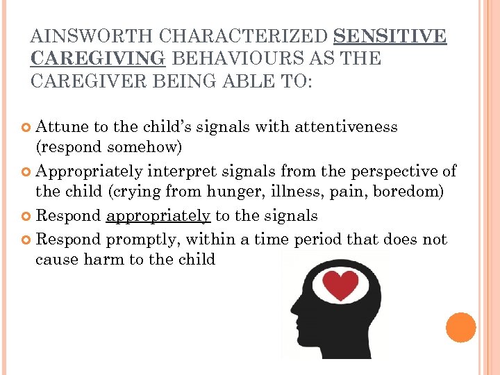 AINSWORTH CHARACTERIZED SENSITIVE CAREGIVING BEHAVIOURS AS THE CAREGIVER BEING ABLE TO: Attune to the