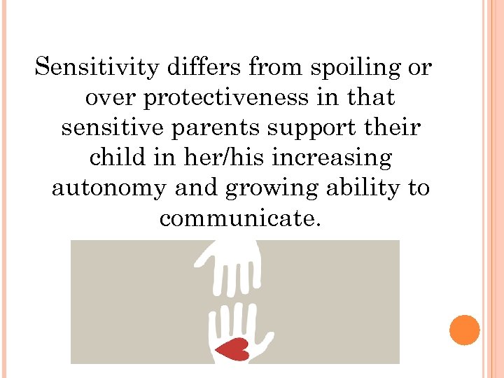 Sensitivity differs from spoiling or over protectiveness in that sensitive parents support their child