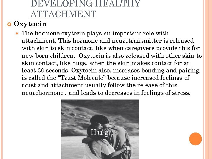 DEVELOPING HEALTHY ATTACHMENT Oxytocin The hormone oxytocin plays an important role with attachment. This