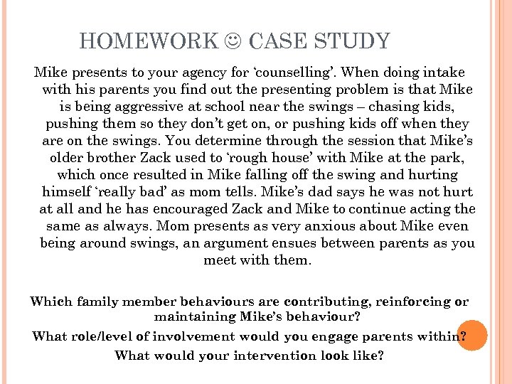 HOMEWORK CASE STUDY Mike presents to your agency for ‘counselling’. When doing intake with