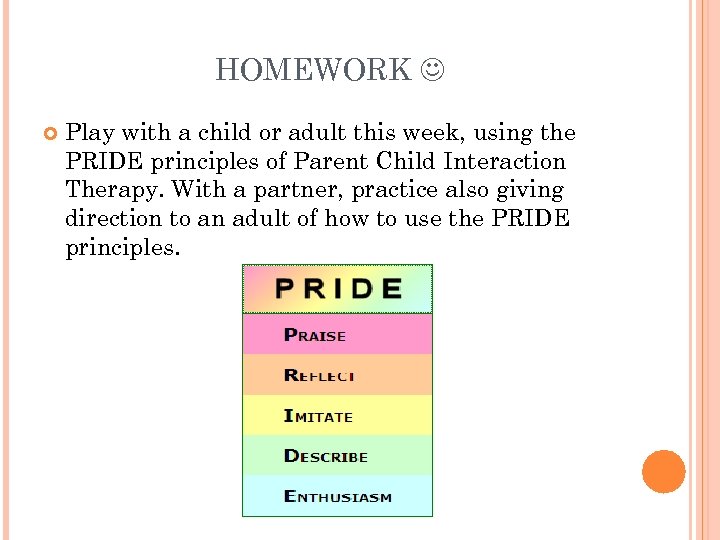 HOMEWORK Play with a child or adult this week, using the PRIDE principles of