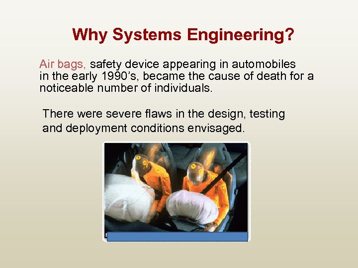 Why Systems Engineering? Air bags, safety device appearing in automobiles in the early 1990’s,