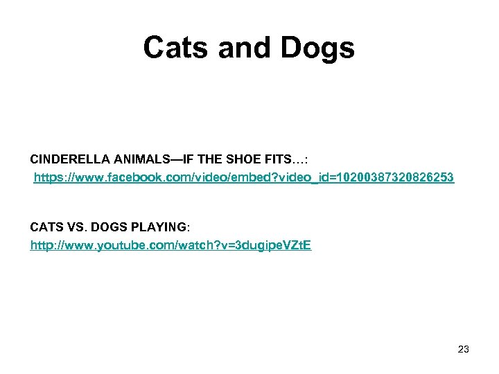 Cats and Dogs CINDERELLA ANIMALS—IF THE SHOE FITS…: https: //www. facebook. com/video/embed? video_id=10200387320826253 CATS