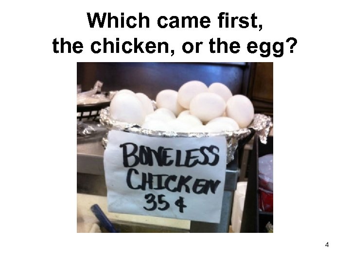 Which came first, the chicken, or the egg? 4 