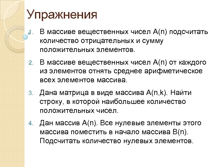 Упражнения 1. В массиве вещественных чисел A(n) подсчитать количество отрицательных и сумму положительных элементов.