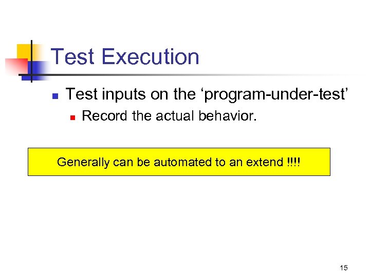 Test Execution n Test inputs on the ‘program-under-test’ n Record the actual behavior. Generally