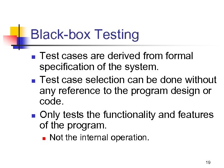 Black-box Testing n n n Test cases are derived from formal specification of the