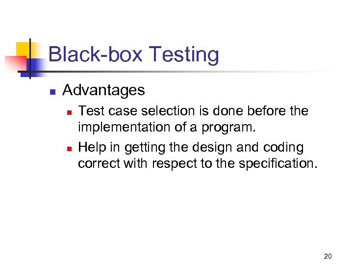 Black-box Testing n Advantages n n Test case selection is done before the implementation