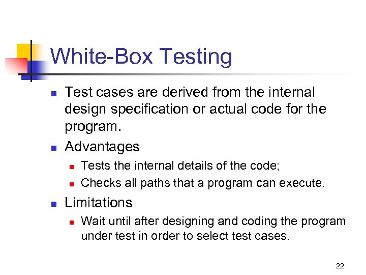 White-Box Testing n n Test cases are derived from the internal design specification or