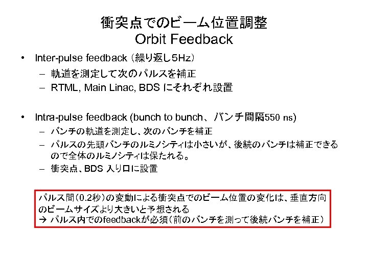 衝突点でのビーム位置調整 Orbit Feedback • Inter-pulse feedback （繰り返し５ Hz） – 軌道を測定して次のパルスを補正 – RTML, Main Linac,