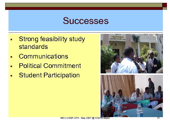 Successes § § Strong feasibility study standards Communications Political Commitment Student Participation IMCL-UNDP-UFH -