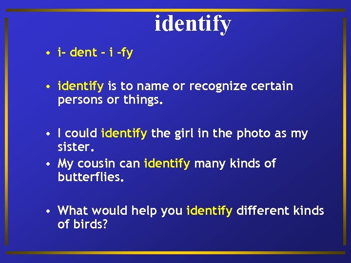 identify • i– dent – i -fy • identify is to name or recognize